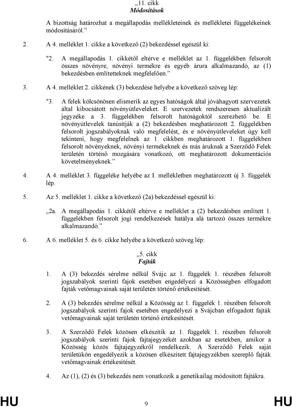 melléklet 2. cikkének (3) bekezdése helyébe a következő szöveg lép: "3. A felek kölcsönösen elismerik az egyes hatóságok által jóváhagyott szervezetek által kibocsátott növényútleveleket.