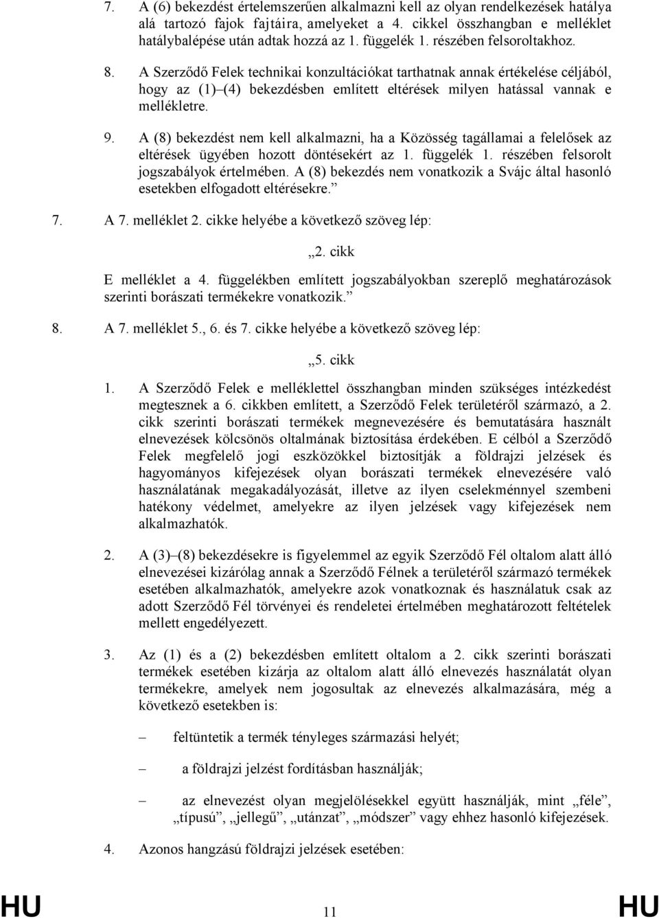 A Szerződő Felek technikai konzultációkat tarthatnak annak értékelése céljából, hogy az (1) (4) bekezdésben említett eltérések milyen hatással vannak e mellékletre. 9.