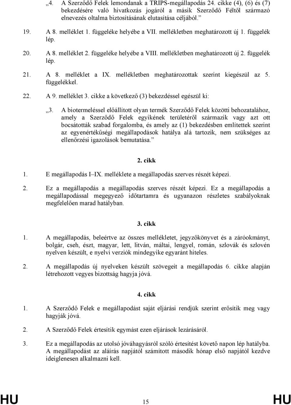 mellékletben meghatározott új 1. függelék lép. 20. A 8. melléklet 2. függeléke helyébe a VIII. mellékletben meghatározott új 2. függelék lép. 21. A 8. melléklet a IX.