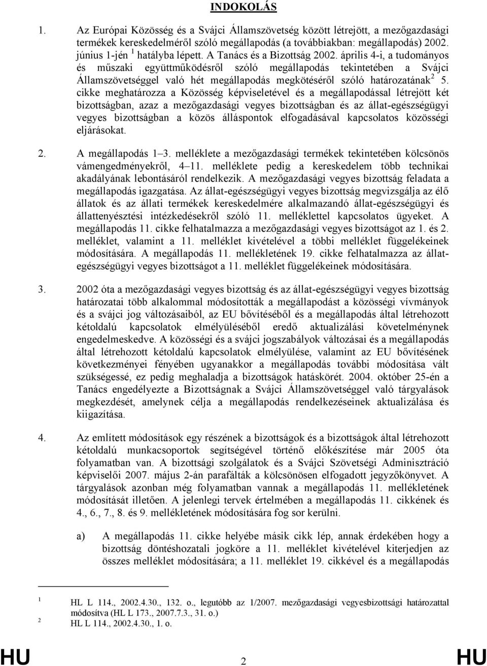 április 4-i, a tudományos és műszaki együttműködésről szóló megállapodás tekintetében a Svájci Államszövetséggel való hét megállapodás megkötéséről szóló határozatának 2 5.