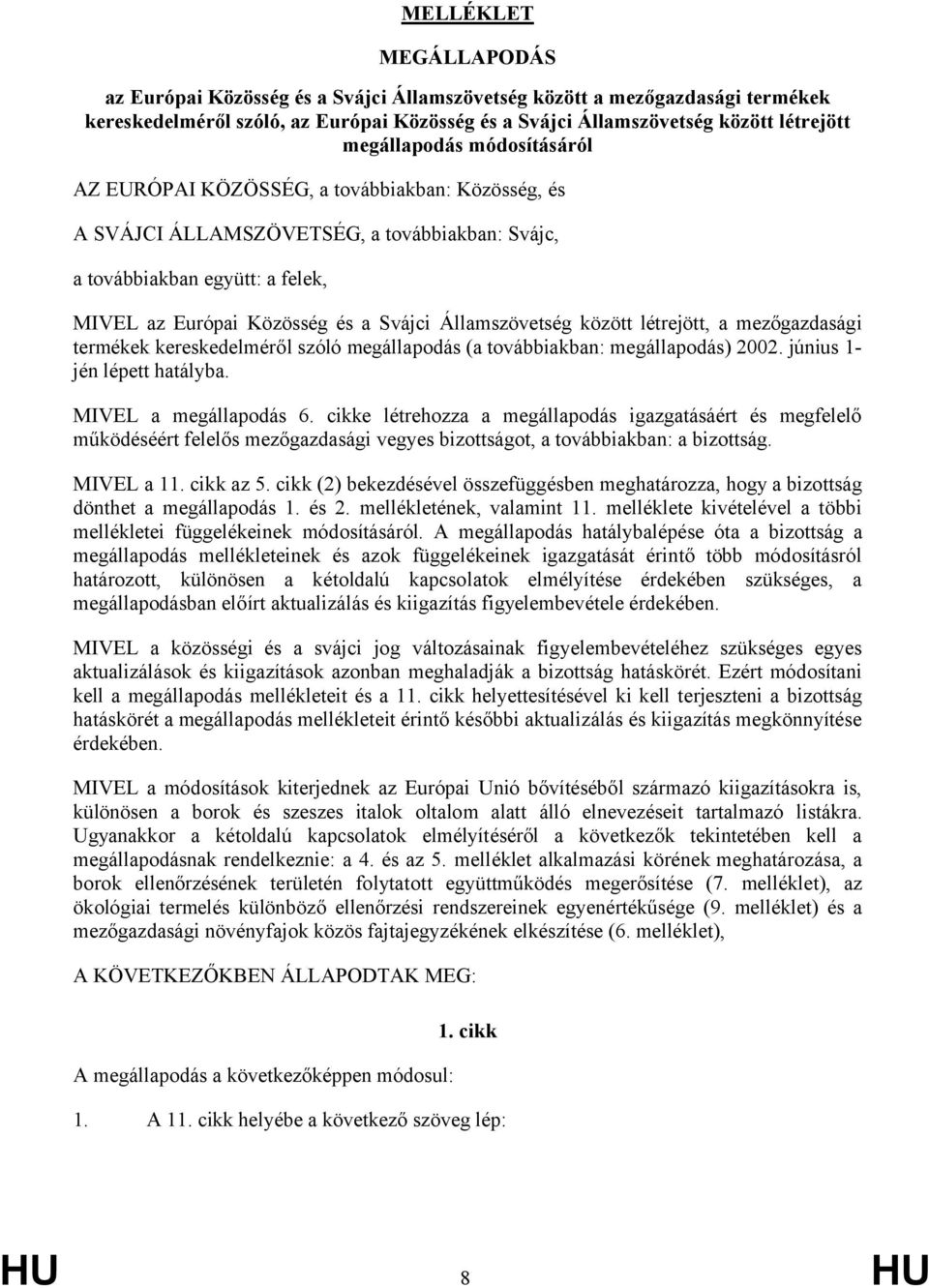 Államszövetség között létrejött, a mezőgazdasági termékek kereskedelméről szóló megállapodás (a továbbiakban: megállapodás) 2002. június 1- jén lépett hatályba. MIVEL a megállapodás 6.