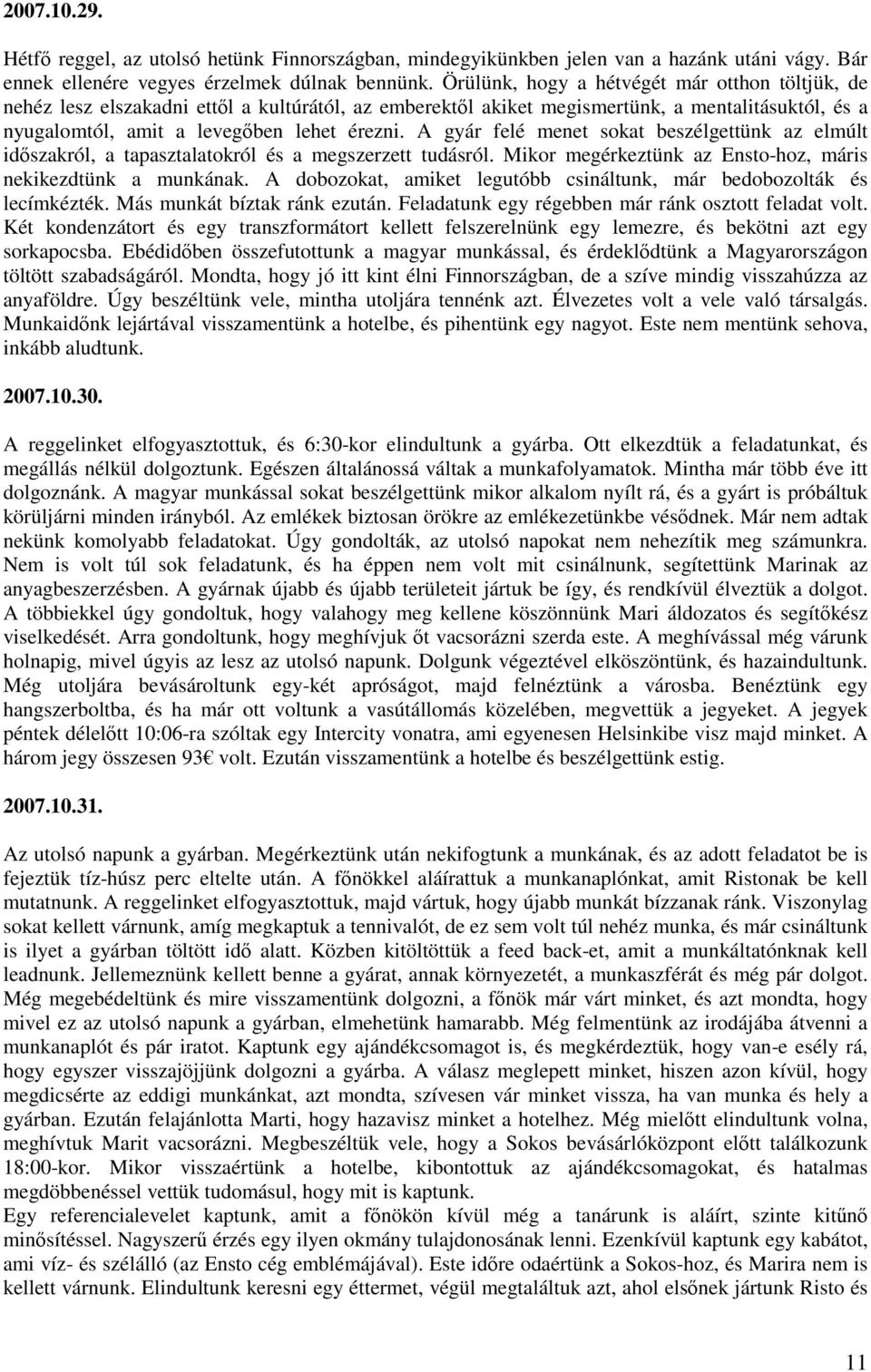 A gyár felé menet sokat beszélgettünk az elmúlt idıszakról, a tapasztalatokról és a megszerzett tudásról. Mikor megérkeztünk az Ensto-hoz, máris nekikezdtünk a munkának.