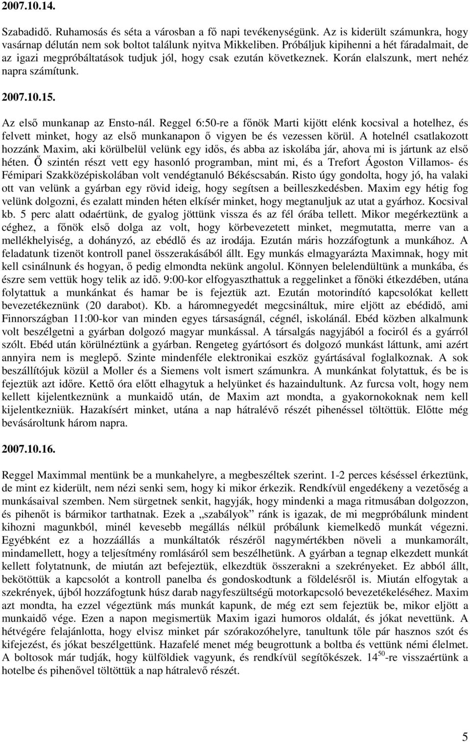 Reggel 6:50-re a fınök Marti kijött elénk kocsival a hotelhez, és felvett minket, hogy az elsı munkanapon ı vigyen be és vezessen körül.