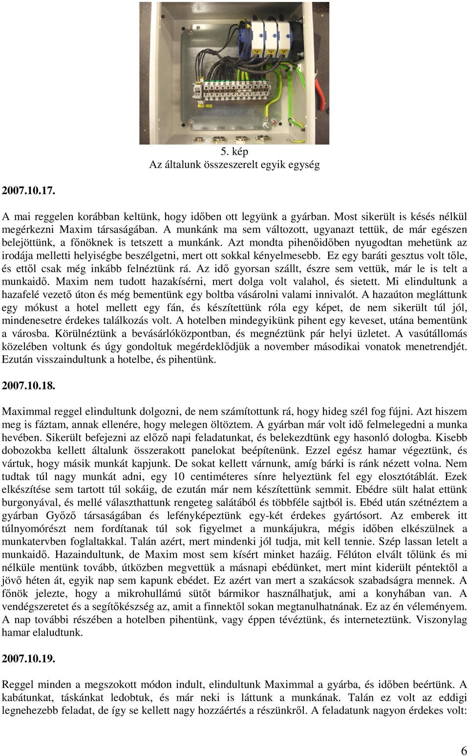 Azt mondta pihenıidıben nyugodtan mehetünk az irodája melletti helyiségbe beszélgetni, mert ott sokkal kényelmesebb. Ez egy baráti gesztus volt tıle, és ettıl csak még inkább felnéztünk rá.