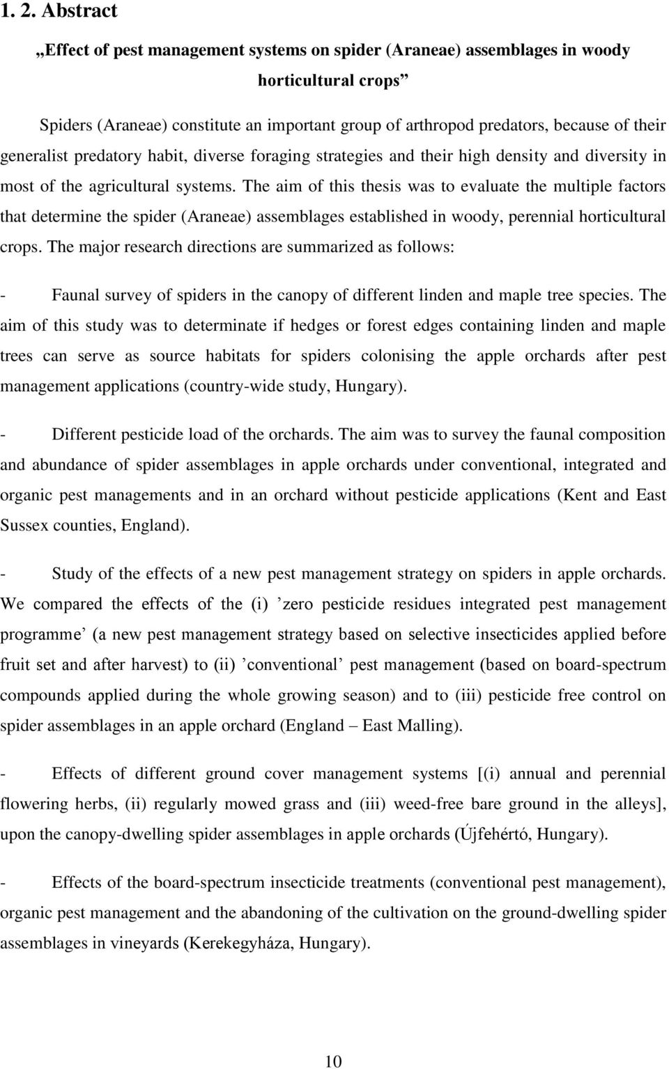 The aim of this thesis was to evaluate the multiple factors that determine the spider (Araneae) assemblages established in woody, perennial horticultural crops.