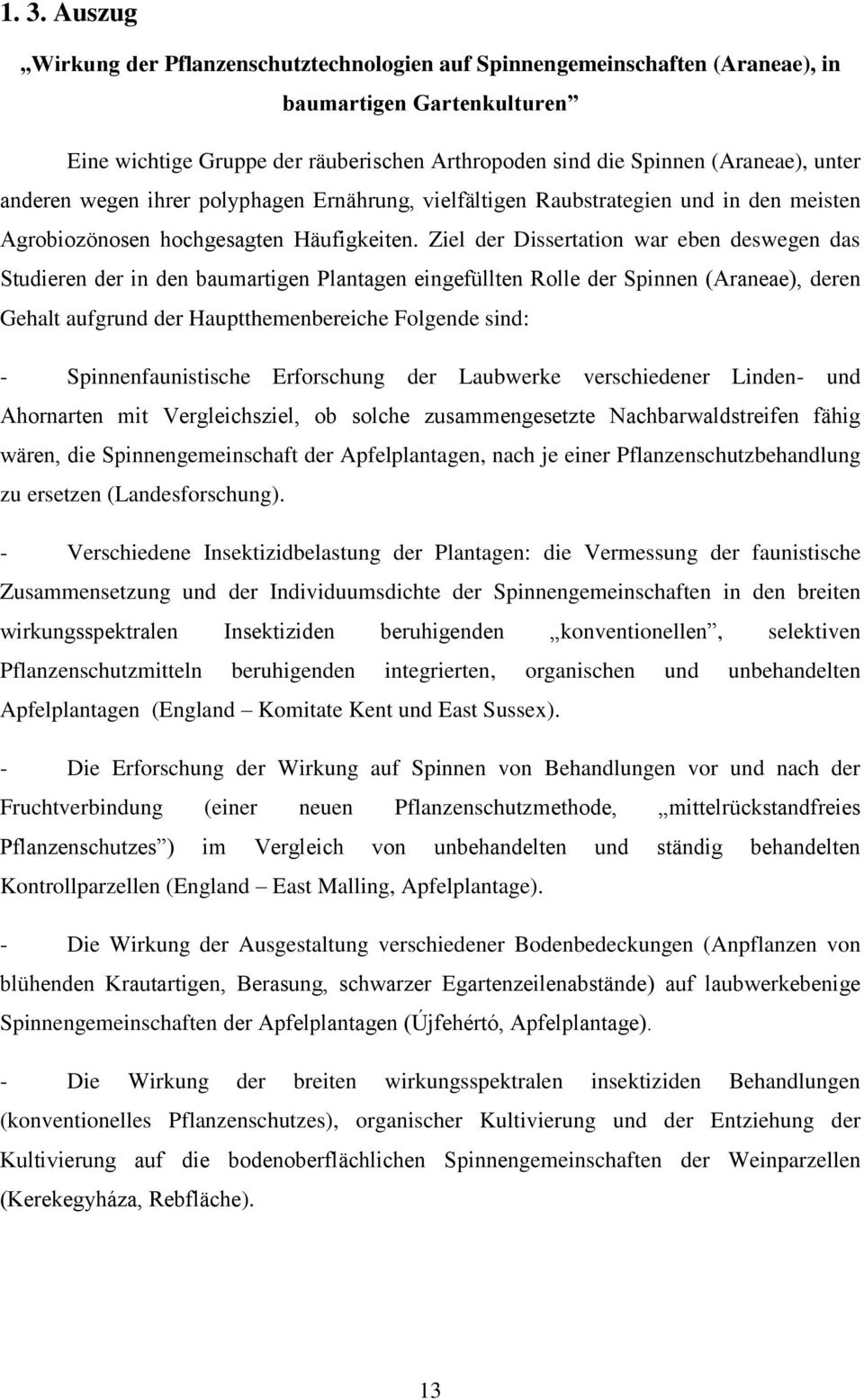 Ziel der Dissertation war eben deswegen das Studieren der in den baumartigen Plantagen eingefüllten Rolle der Spinnen (Araneae), deren Gehalt aufgrund der Hauptthemenbereiche Folgende sind: -