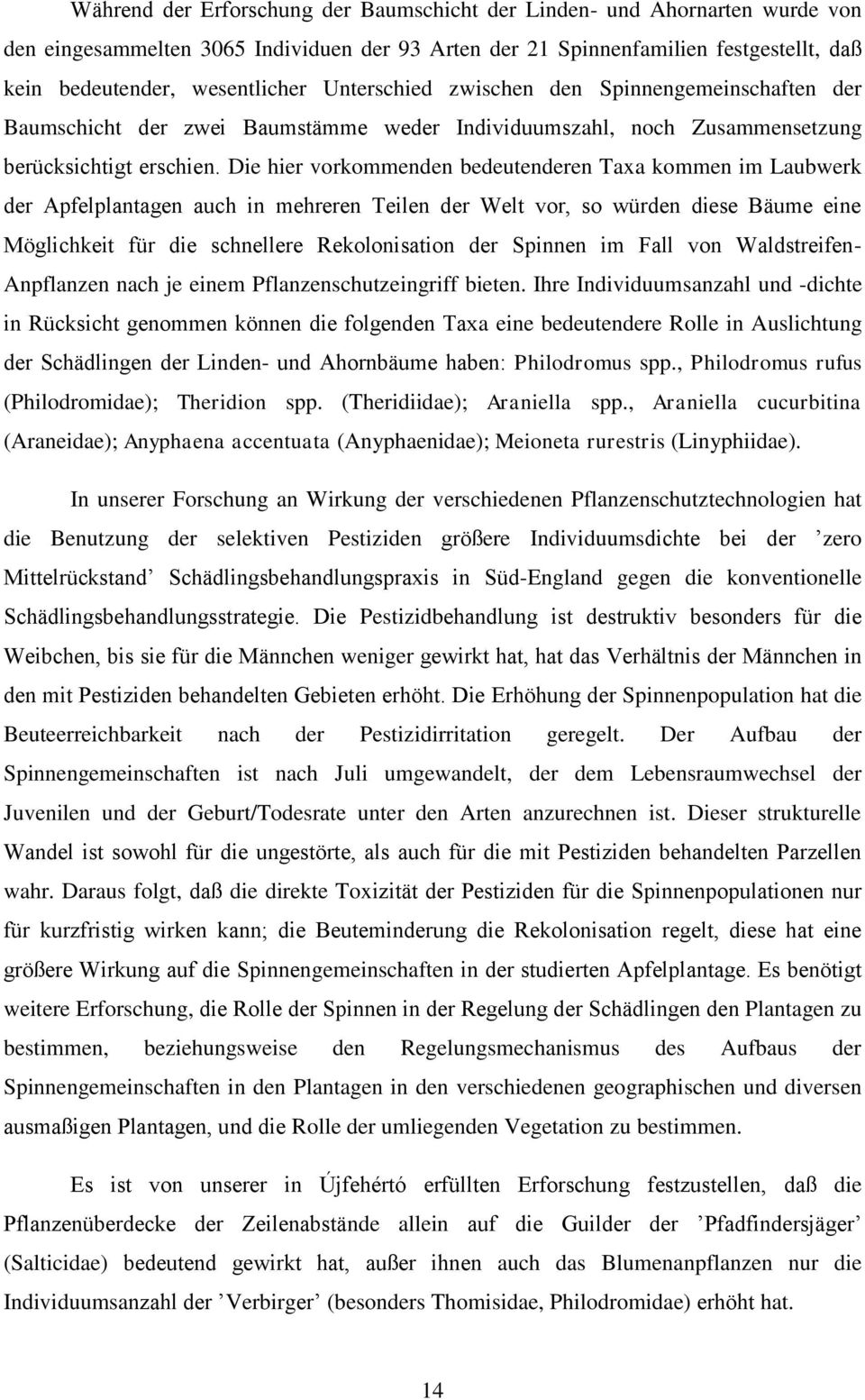 Die hier vorkommenden bedeutenderen Taxa kommen im Laubwerk der Apfelplantagen auch in mehreren Teilen der Welt vor, so würden diese Bäume eine Möglichkeit für die schnellere Rekolonisation der