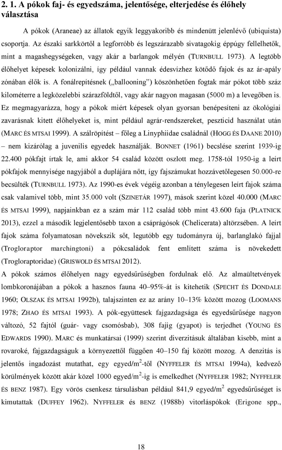 A legtöbb élőhelyet képesek kolonizálni, így például vannak édesvízhez kötődő fajok és az ár-apály zónában élők is.