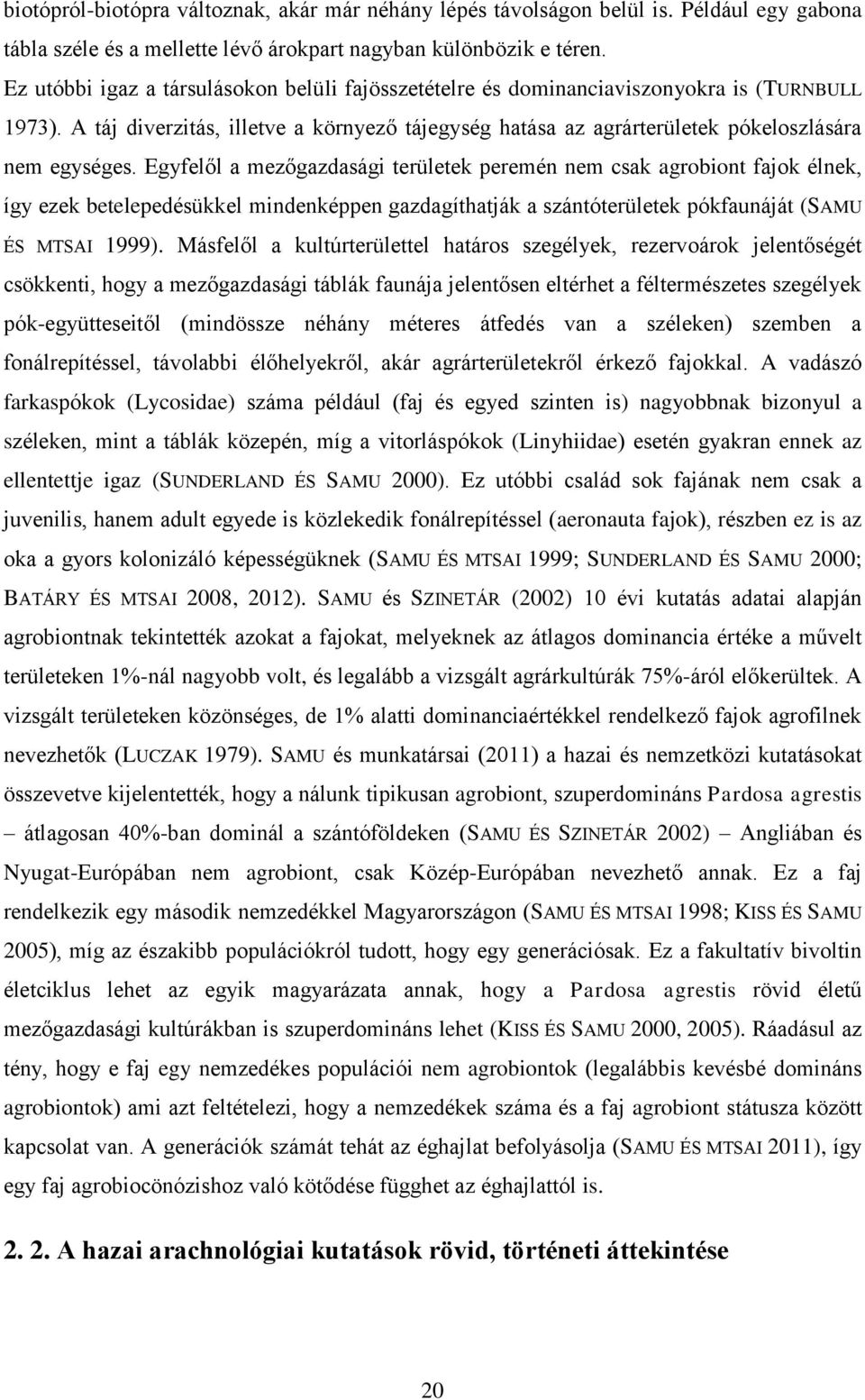 Egyfelől a mezőgazdasági területek peremén nem csak agrobiont fajok élnek, így ezek betelepedésükkel mindenképpen gazdagíthatják a szántóterületek pókfaunáját (SAMU ÉS MTSAI 1999).