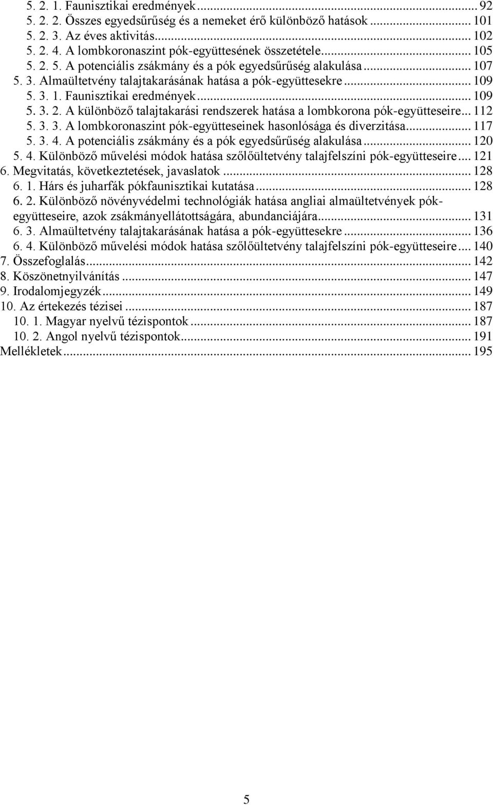 .. 112 5. 3. 3. A lombkoronaszint pók-együtteseinek hasonlósága és diverzitása... 117 5. 3. 4. A potenciális zsákmány és a pók egyedsűrűség alakulása... 120 5. 4. Különböző művelési módok hatása szőlőültetvény talajfelszíni pók-együtteseire.