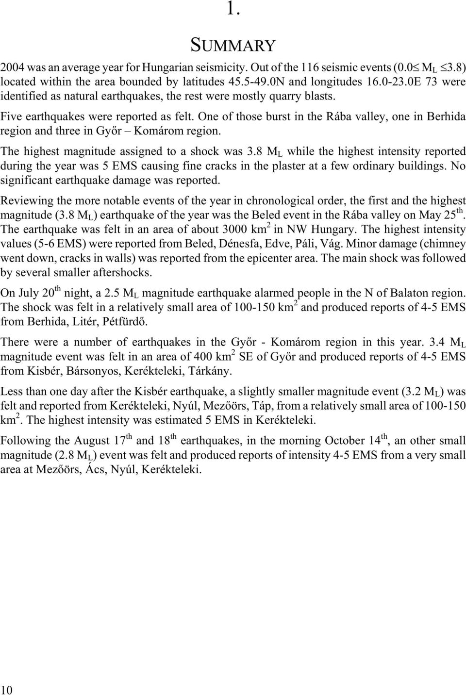 One of those burst in the Rába valley, one in Berhida region and three in Gy r Komárom region. The highest magnitude assigned to a shock was 3.