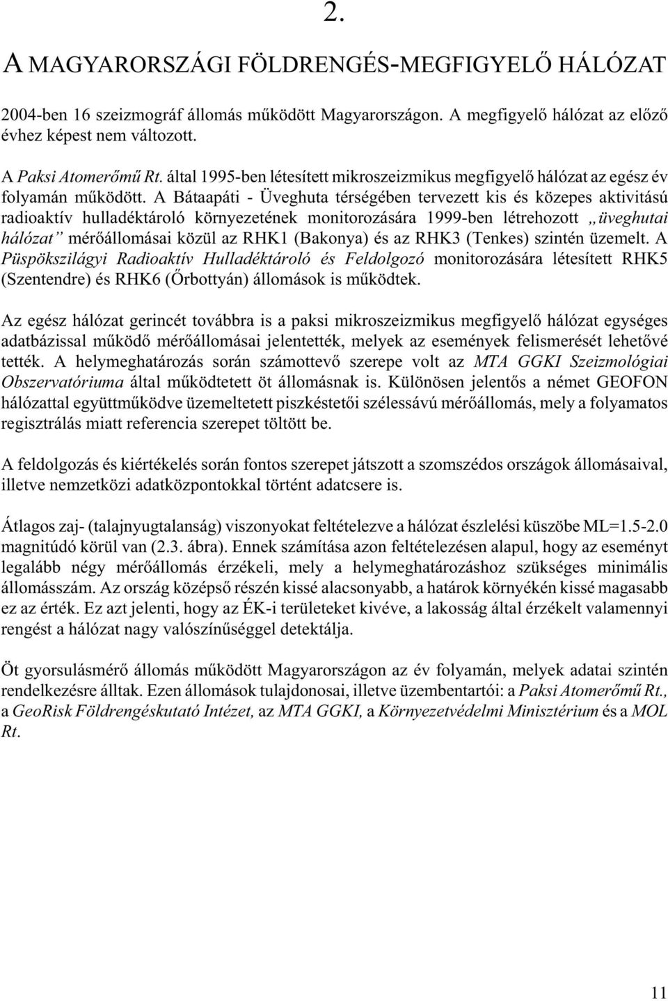 A Bátaapáti - Üveghuta térségében tervezett kis és közepes aktivitású radioaktív hulladéktároló környezetének monitorozására 1999-ben létrehozott üveghutai hálózat mér állomásai közül az RHK1