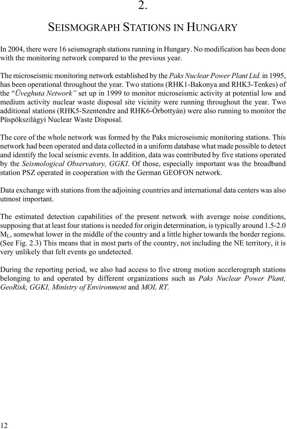 Two stations (RHK1-Bakonya and RHK3-Tenkes) of the Üveghuta Network set up in 1999 to monitor microseismic activity at potential low and medium activity nuclear waste disposal site vicinity were