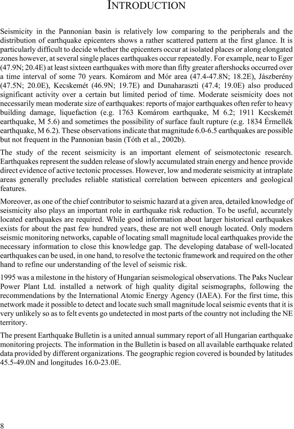 For example, near to Eger (47.9N; 20.4E) at least sixteen earthquakes with more than fifty greater aftershocks occurred over a time interval of some 70 years. Komárom and Mór area (47.4-47.8N; 18.