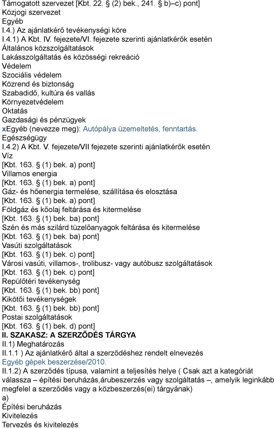 Oktatás Gazdasági és pénzügyek xegyéb (nevezze meg): Autópálya üzemeltetés, fenntartás. Egészségügy I.4.2) A Kbt. V. fejezete/vii fejezete szerinti ajánlatkérők esetén Víz [Kbt. 163. (1) bek.