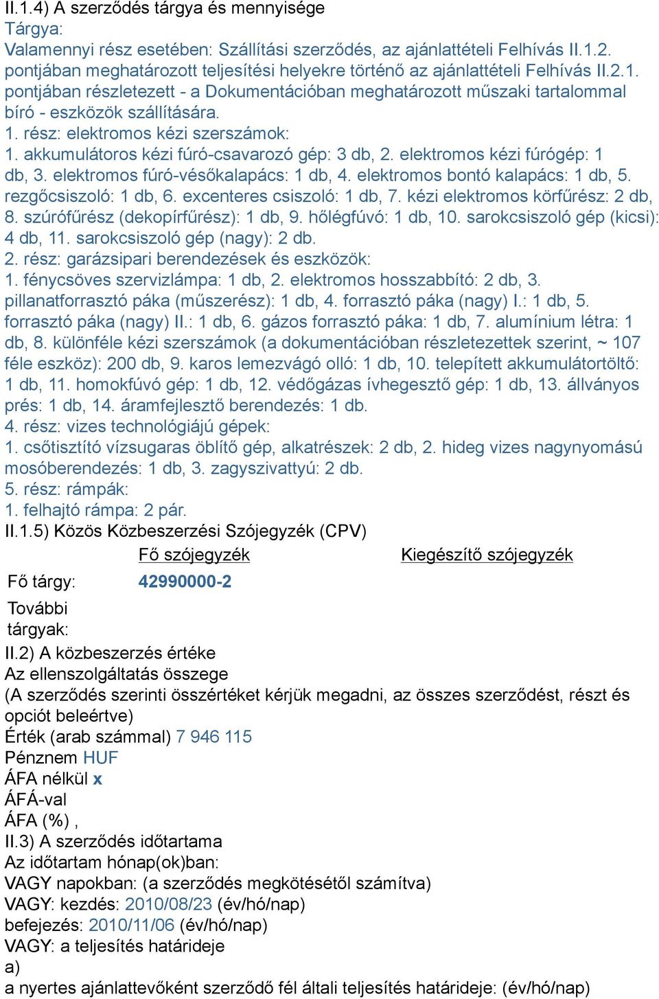 rész: elektromos kézi szerszámok: 1. akkumulátoros kézi fúró-csavarozó gép: 3 db, 2. elektromos kézi fúrógép: 1 db, 3. elektromos fúró-vésőkalapács: 1 db, 4. elektromos bontó kalapács: 1 db, 5.