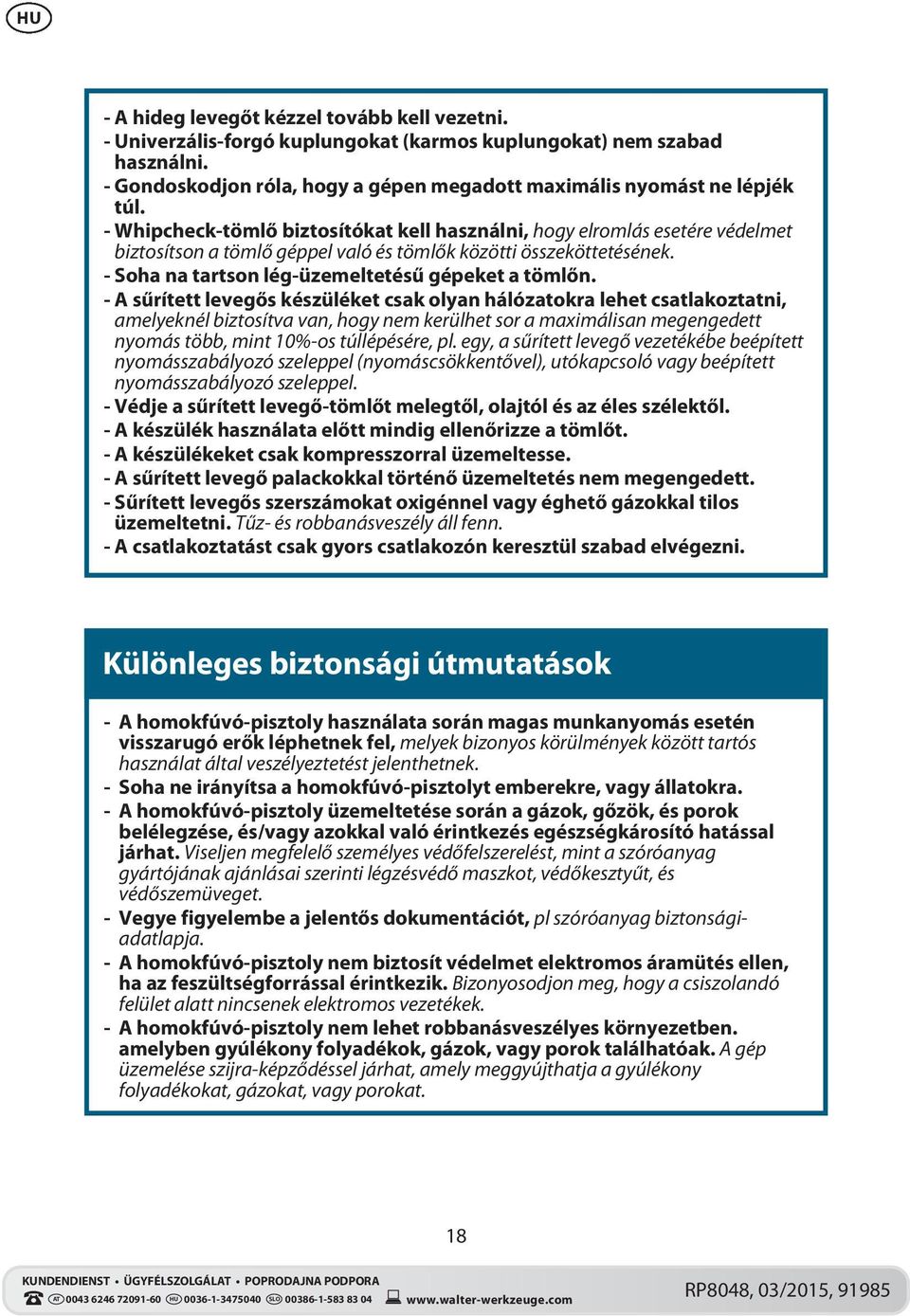 - A sűrített levegős készüléket csak olyan hálózatokra lehet csatlakoztatni, amelyeknél biztosítva van, hogy nem kerülhet sor a maximálisan megengedett nyomás több, mint 10%-os túllépésére, pl.