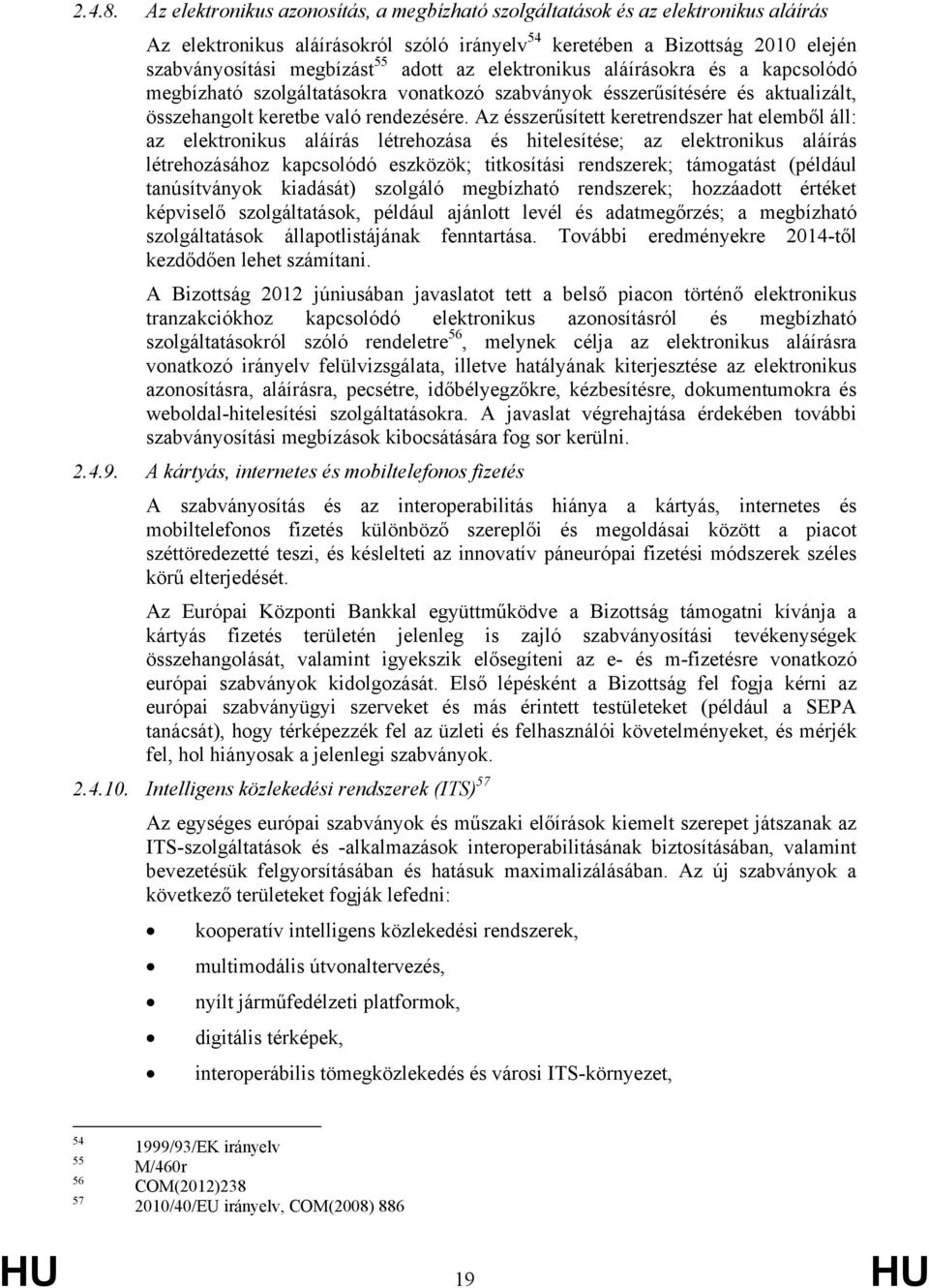 az elektronikus aláírásokra és a kapcsolódó megbízható szolgáltatásokra vonatkozó szabványok ésszerűsítésére és aktualizált, összehangolt keretbe való rendezésére.