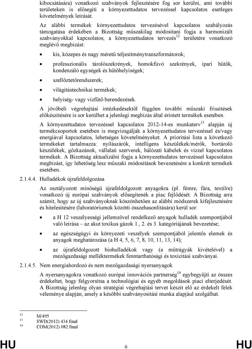 tervezés 12 területére vonatkozó meglévő megbízást: kis, közepes és nagy méretű teljesítménytranszformátorok; professzionális tárolószekrények, homokfúvó szekrények, ipari hűtők, kondenzáló egységek