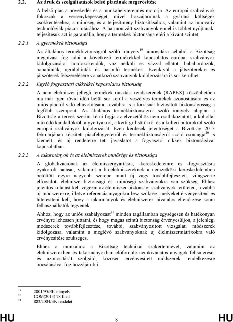 jutásához. A harmonizált szabványok ennél is többet nyújtanak: teljesítésük azt is garantálja, hogy a termékek biztonsága eléri a kívánt szintet. 2.2.1.