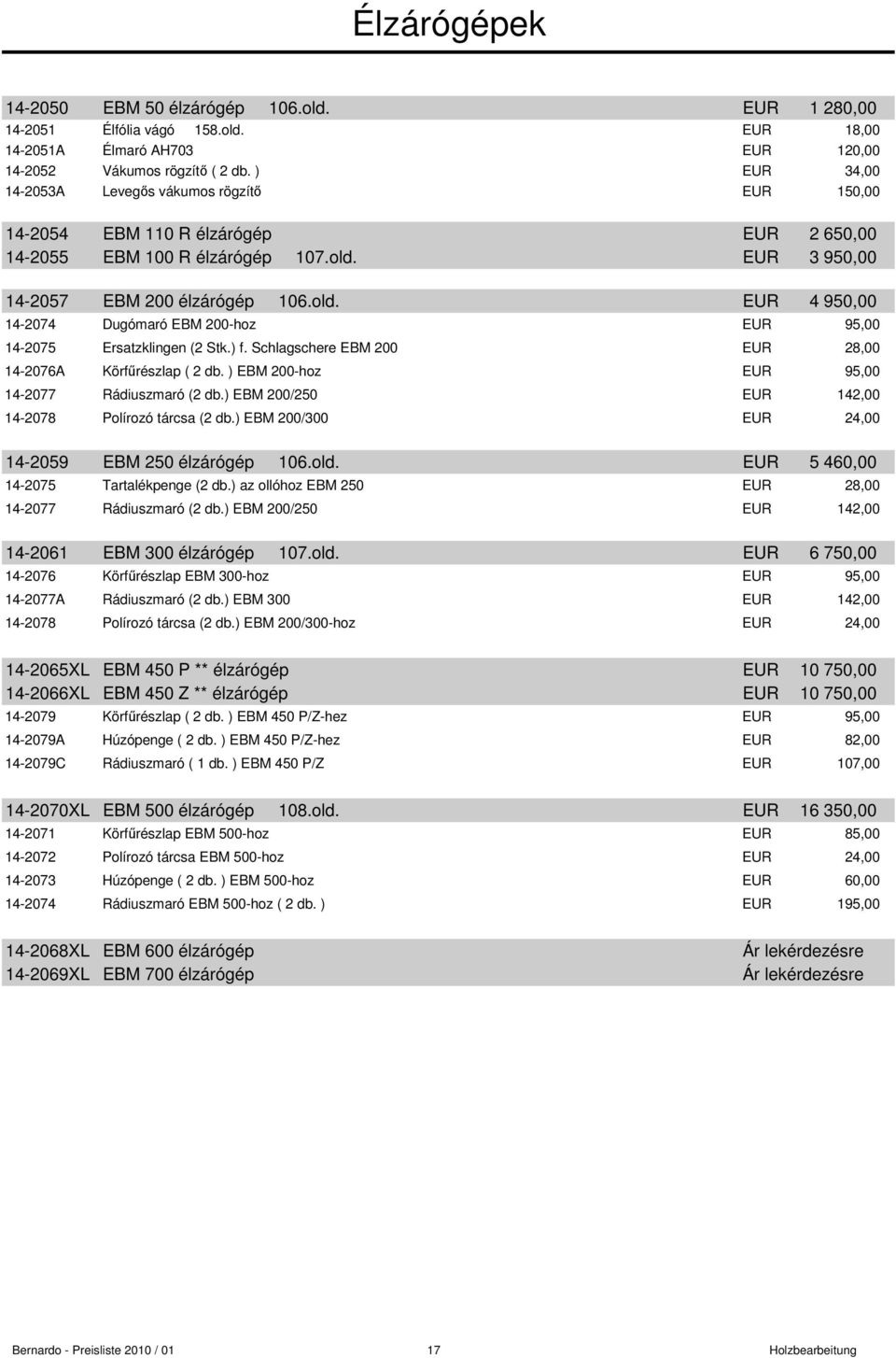 EUR 3 950,00 14-2057 EBM 200 élzárógép 106.old. EUR 4 950,00 14-2074 Dugómaró EBM 200-hoz EUR 95,00 14-2075 Ersatzklingen (2 Stk.) f. Schlagschere EBM 200 EUR 28,00 14-2076A Körfőrészlap ( 2 db.