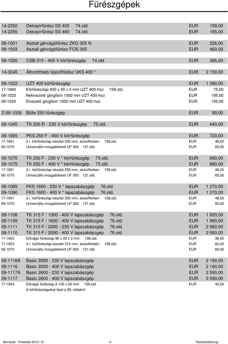 Nekivezetı görgısín 1000 mm UZT 400-hoz EUR 195,00 09-1024 Elvezetı görgısín 1000 mm UZT 400-hoz EUR 195,00 Z-09-1026 Bülle 250 főrészgép EUR 99,00 09-1045 TK 200 R - 230 V körfőrészgép 75.old.