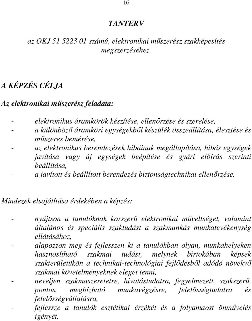 bemérése, - az elektronikus berendezések hibáinak megállapítása, hibás egységek javítása vagy új egységek beépítése és gyári előírás szerinti beállítása, - a javított és beállított berendezés