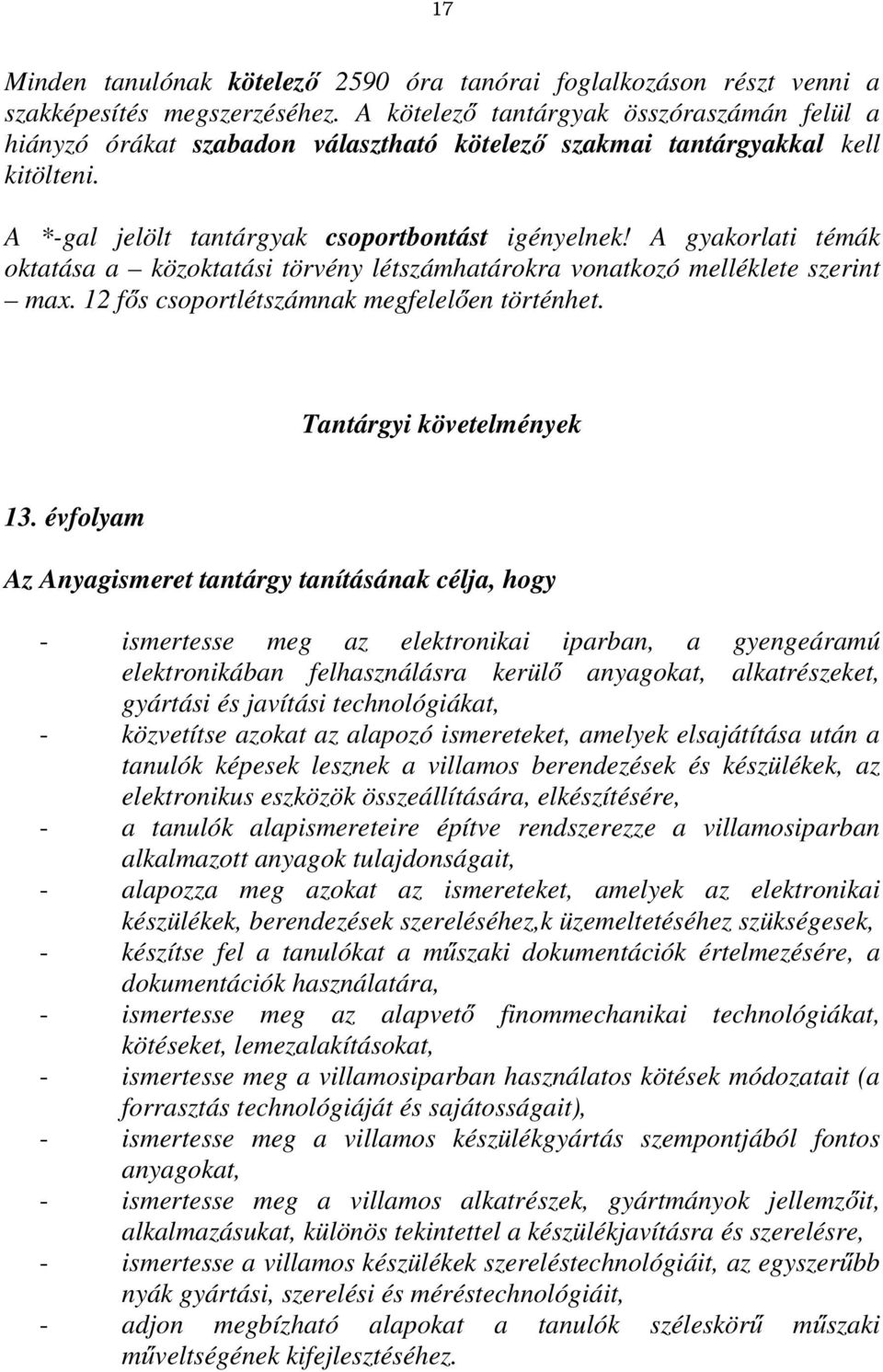 A gyakorlati témák oktatása a közoktatási törvény létszámhatárokra vonatkozó melléklete szerint max. 12 fős csoportlétszámnak megfelelően történhet. Tantárgyi követelmények 13.