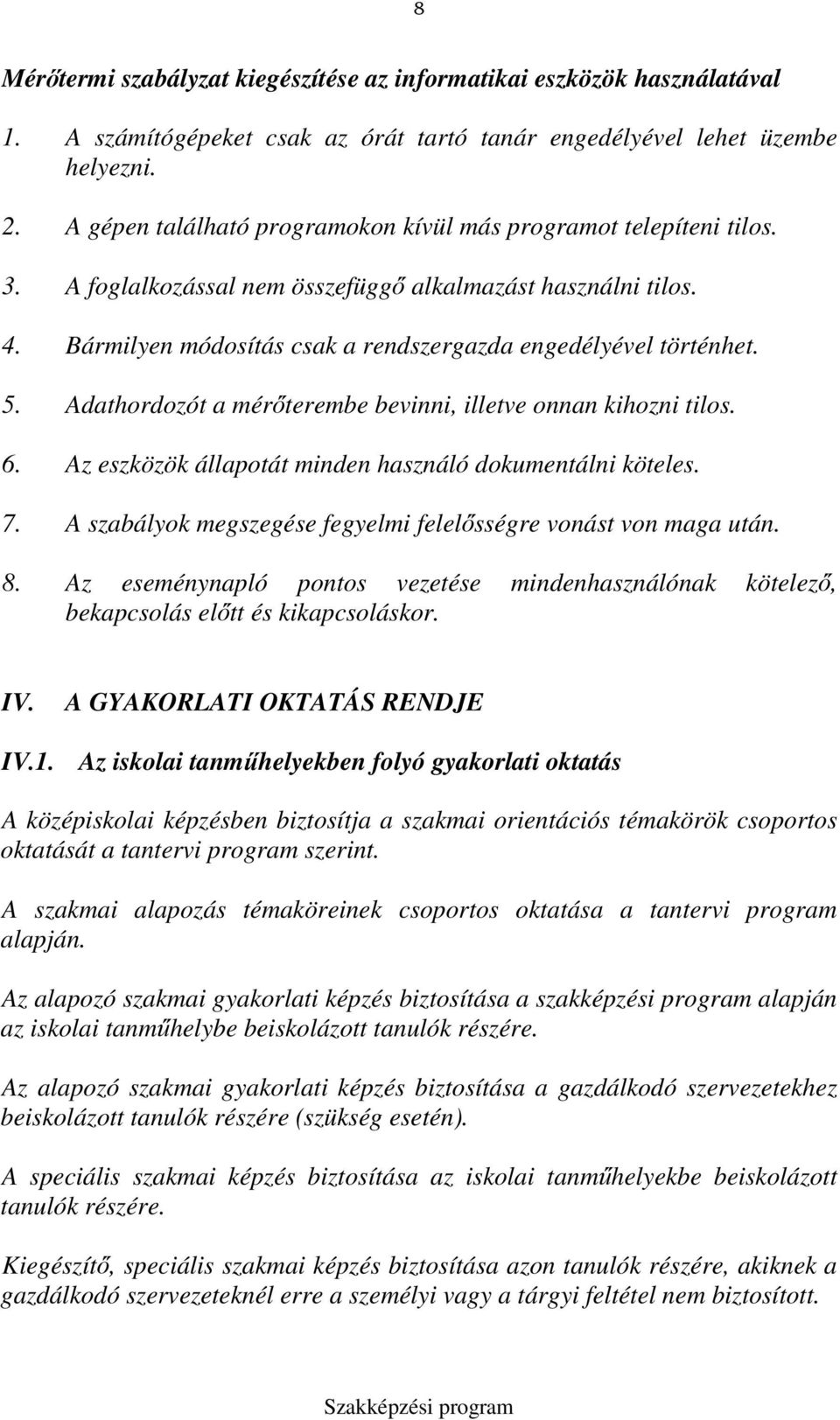 5. Adathordozót a mérőterembe bevinni, illetve onnan kihozni tilos. 6. Az eszközök állapotát minden használó dokumentálni köteles. 7. A szabályok megszegése fegyelmi felelősségre vonást von maga után.