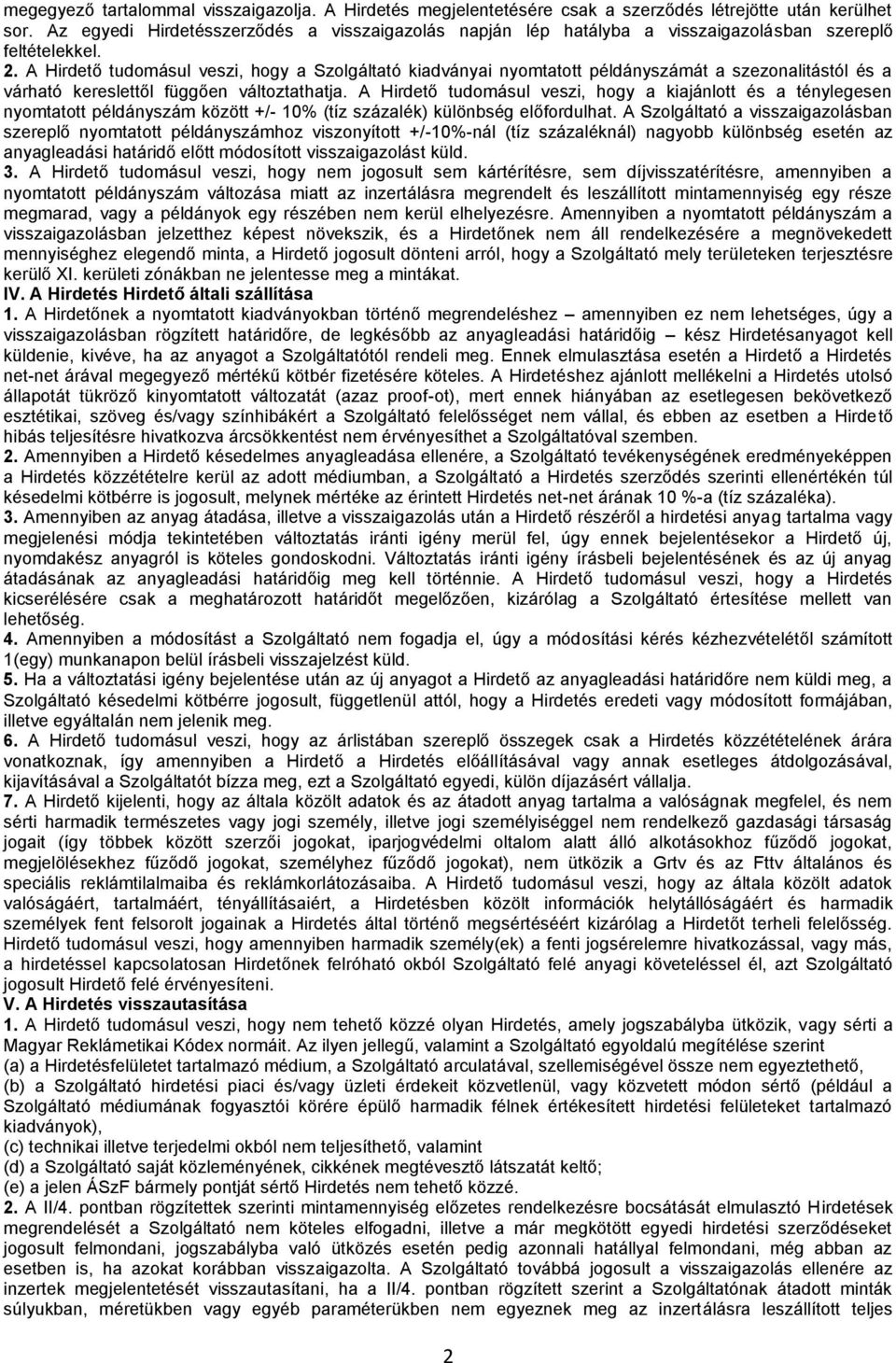 A Hirdető tudomásul veszi, hogy a Szolgáltató kiadványai nyomtatott példányszámát a szezonalitástól és a várható kereslettől függően változtathatja.