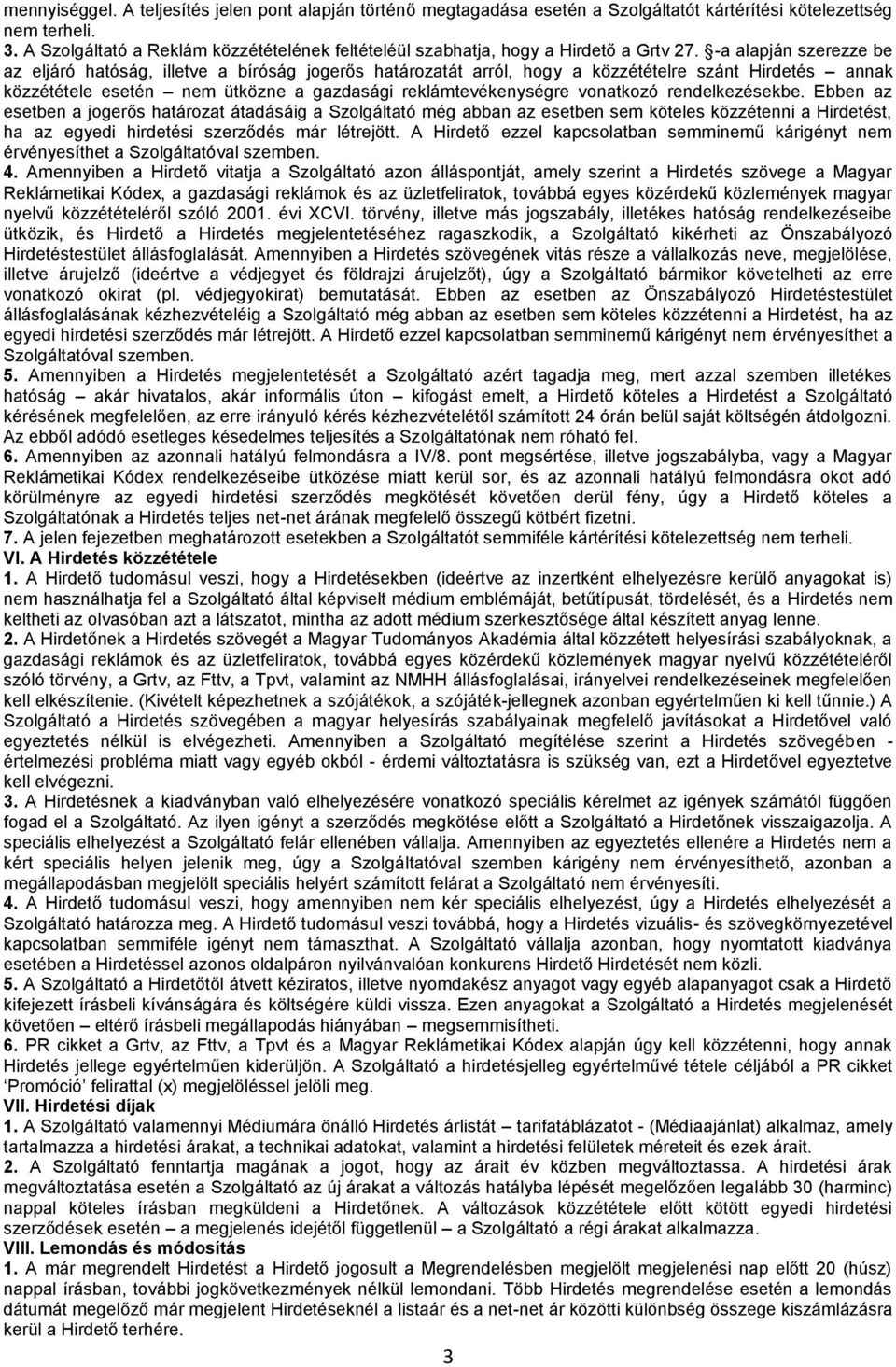 -a alapján szerezze be az eljáró hatóság, illetve a bíróság jogerős határozatát arról, hogy a közzétételre szánt Hirdetés annak közzététele esetén nem ütközne a gazdasági reklámtevékenységre