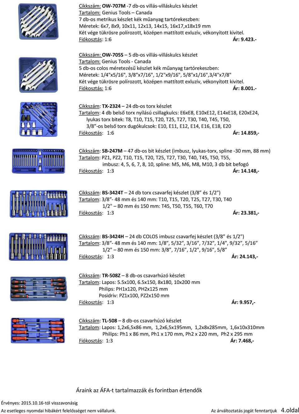 Cikkszám: OW 705S 5 db os villás villáskulcs készlet Tartalom: Genius Tools Canada 5 db os colos méretezésű készlet kék műanyag tartórekeszben: Méretek: 1/4"x5/16", 3/8"x7/16", 1/2"x9/16",