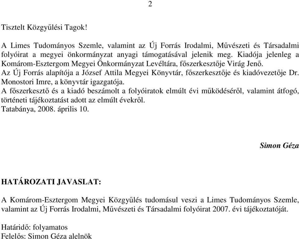 Monostori Imre, a könyvtár igazgatója. A fıszerkesztı és a kiadó beszámolt a folyóiratok elmúlt évi mőködésérıl, valamint átfogó, történeti tájékoztatást adott az elmúlt évekrıl. Tatabánya, 2008.