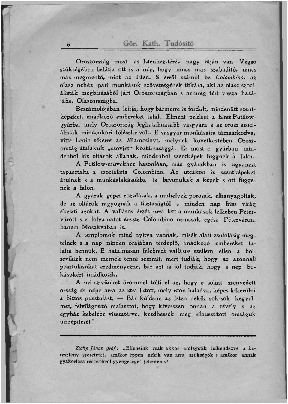 Beszámolójábn leírj, hogy bármerre ís fordult, mindenütt szentképeket, imádkozó embereket tlált.