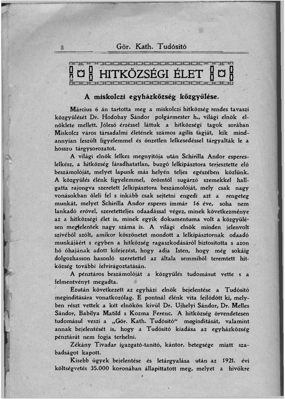 Jóleső érzéssel láttuk hitközségi tgok sorábn Mískolcz város társdlmi életének számos gilis tgját, kik mindnnyin feszült figyelemmel és önzetlen lelkesedéssel tárgylták le hosszú tárgysoroztot.