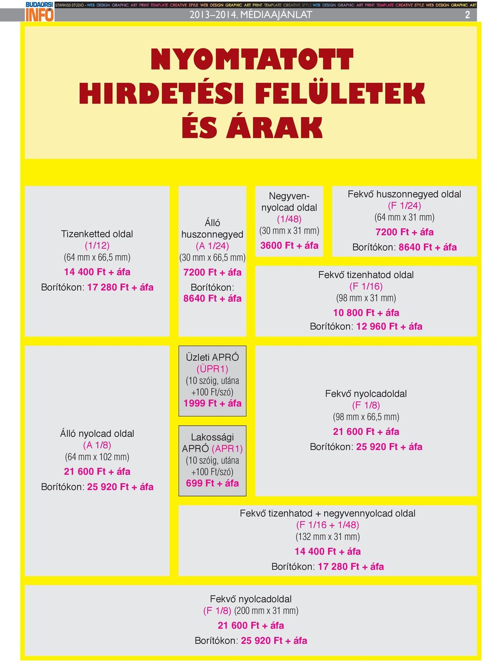 x 31 mm) 10 800 Ft + áfa Borítókon: 12 960 Ft + áfa Álló nyolcad oldal (A 1/8) (64 mm x 102 mm) 21 600 Ft + áfa Borítókon: 25 920 Ft + áfa Üzleti APRÓ (ÜPR1) (10 szóig, utána +100 Ft/szó) 1999 Ft +