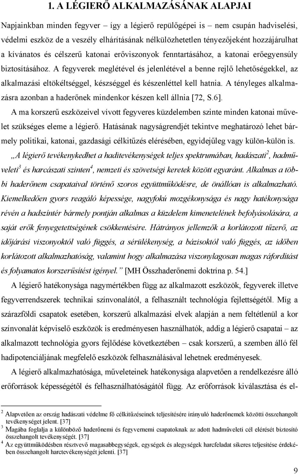 A fegyverek meglétével és jelenlétével a benne rejlő lehetőségekkel, az alkalmazási eltökéltséggel, készséggel és készenléttel kell hatnia.