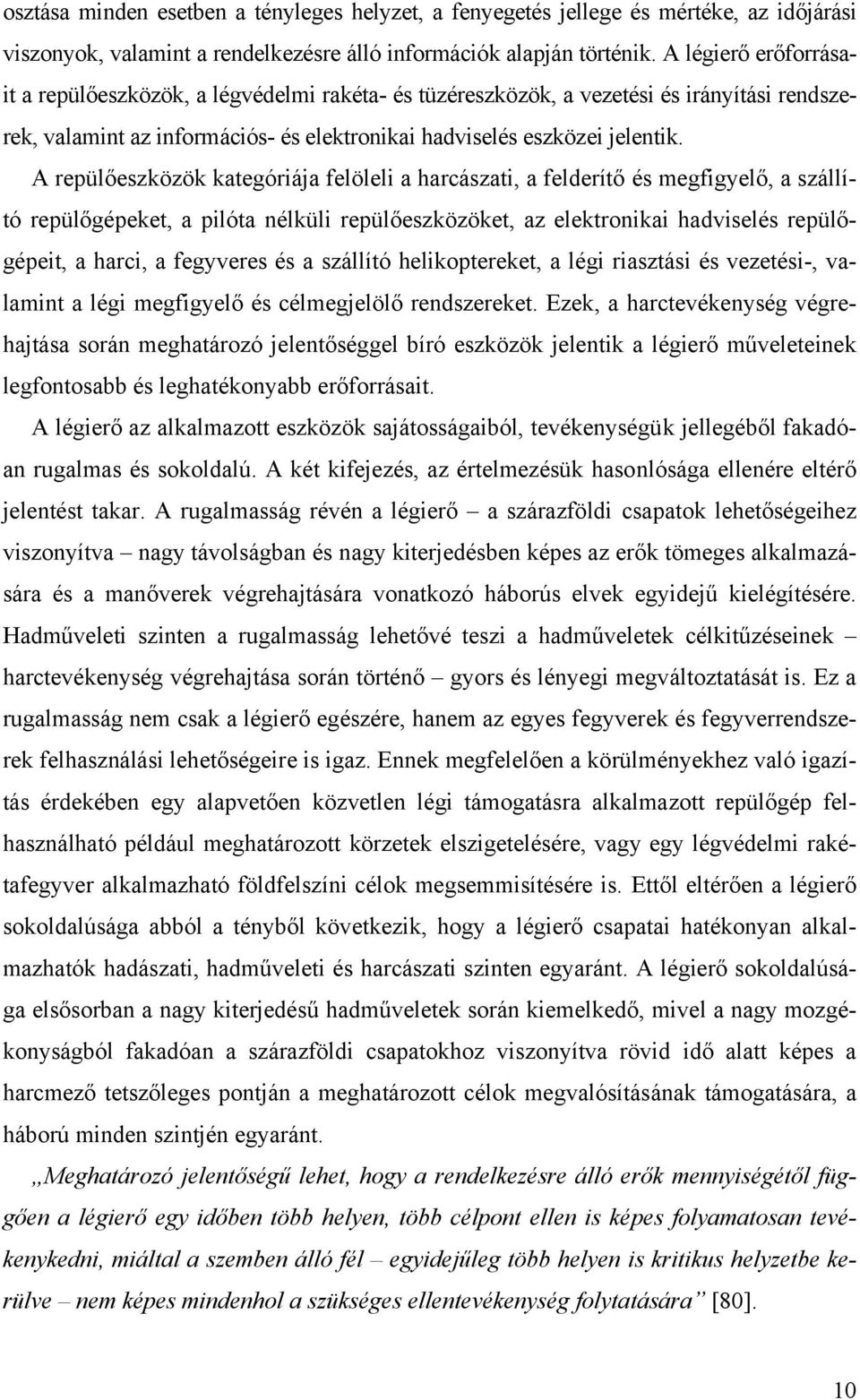 A repülőeszközök kategóriája felöleli a harcászati, a felderítő és megfigyelő, a szállító repülőgépeket, a pilóta nélküli repülőeszközöket, az elektronikai hadviselés repülőgépeit, a harci, a