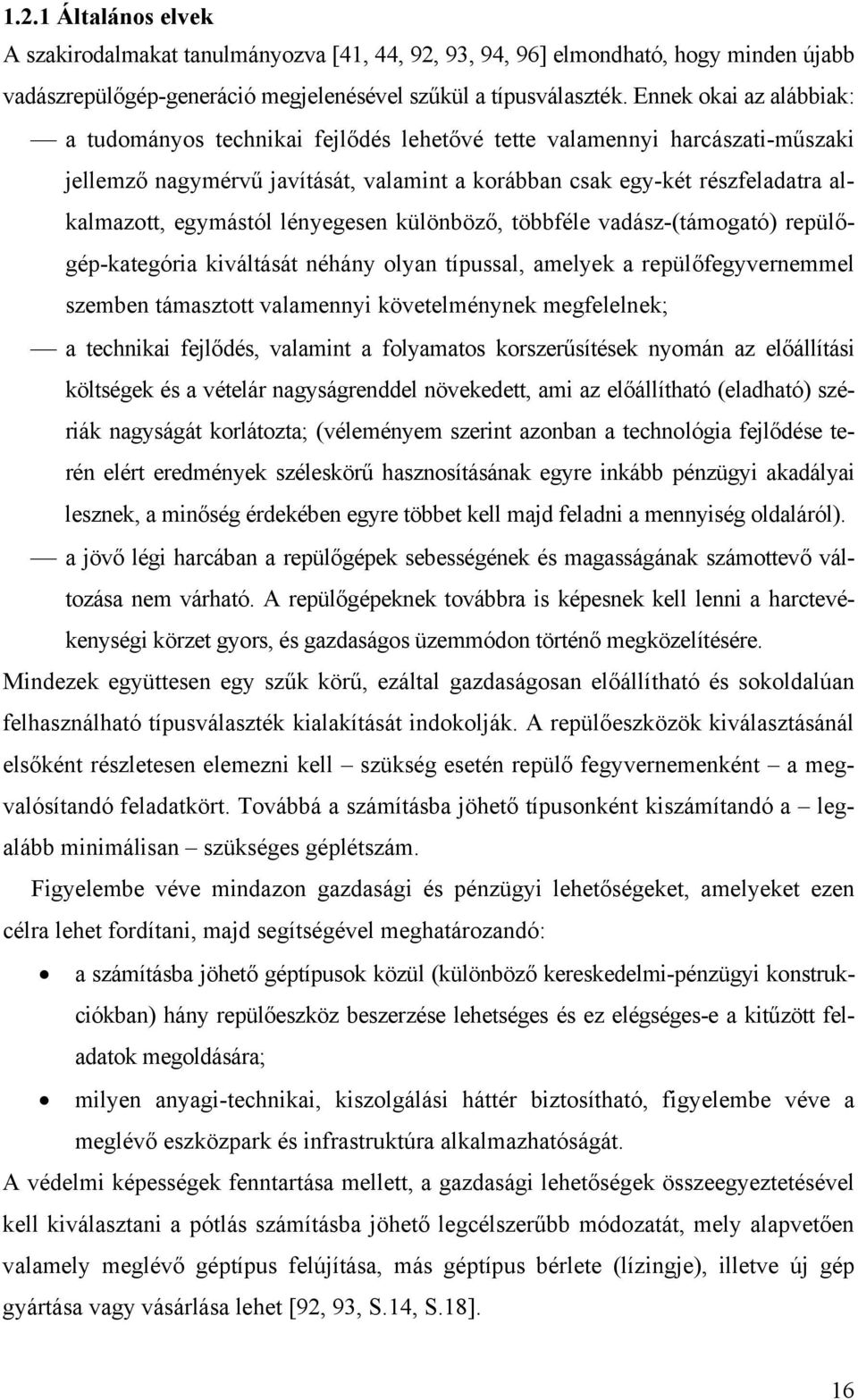 egymástól lényegesen különböző, többféle vadász-(támogató) repülőgép-kategória kiváltását néhány olyan típussal, amelyek a repülőfegyvernemmel szemben támasztott valamennyi követelménynek