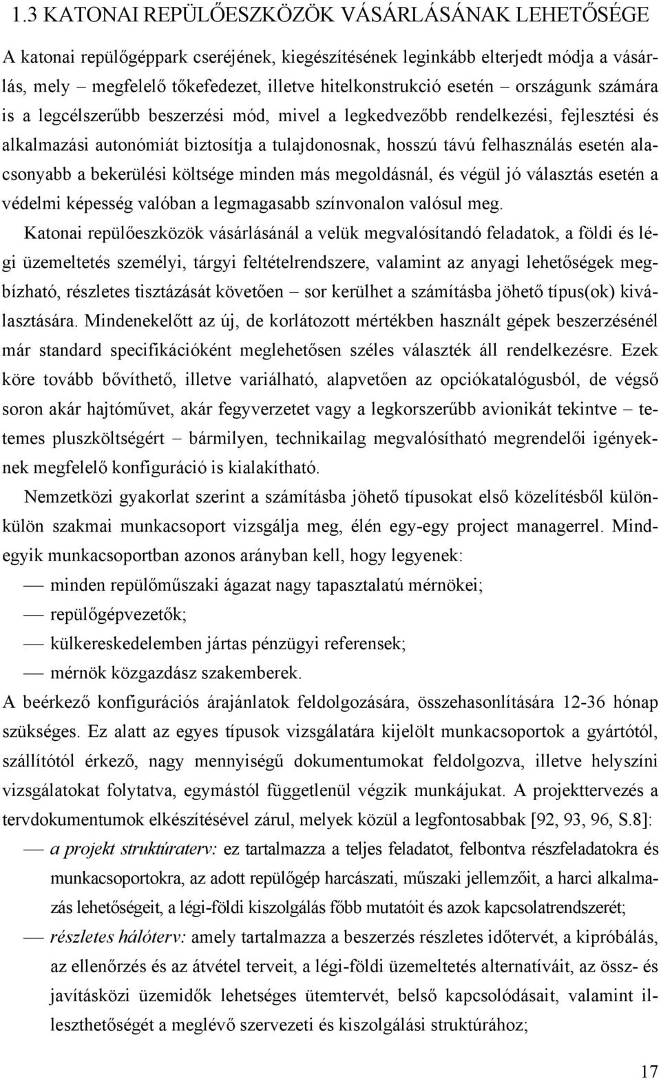 alacsonyabb a bekerülési költsége minden más megoldásnál, és végül jó választás esetén a védelmi képesség valóban a legmagasabb színvonalon valósul meg.