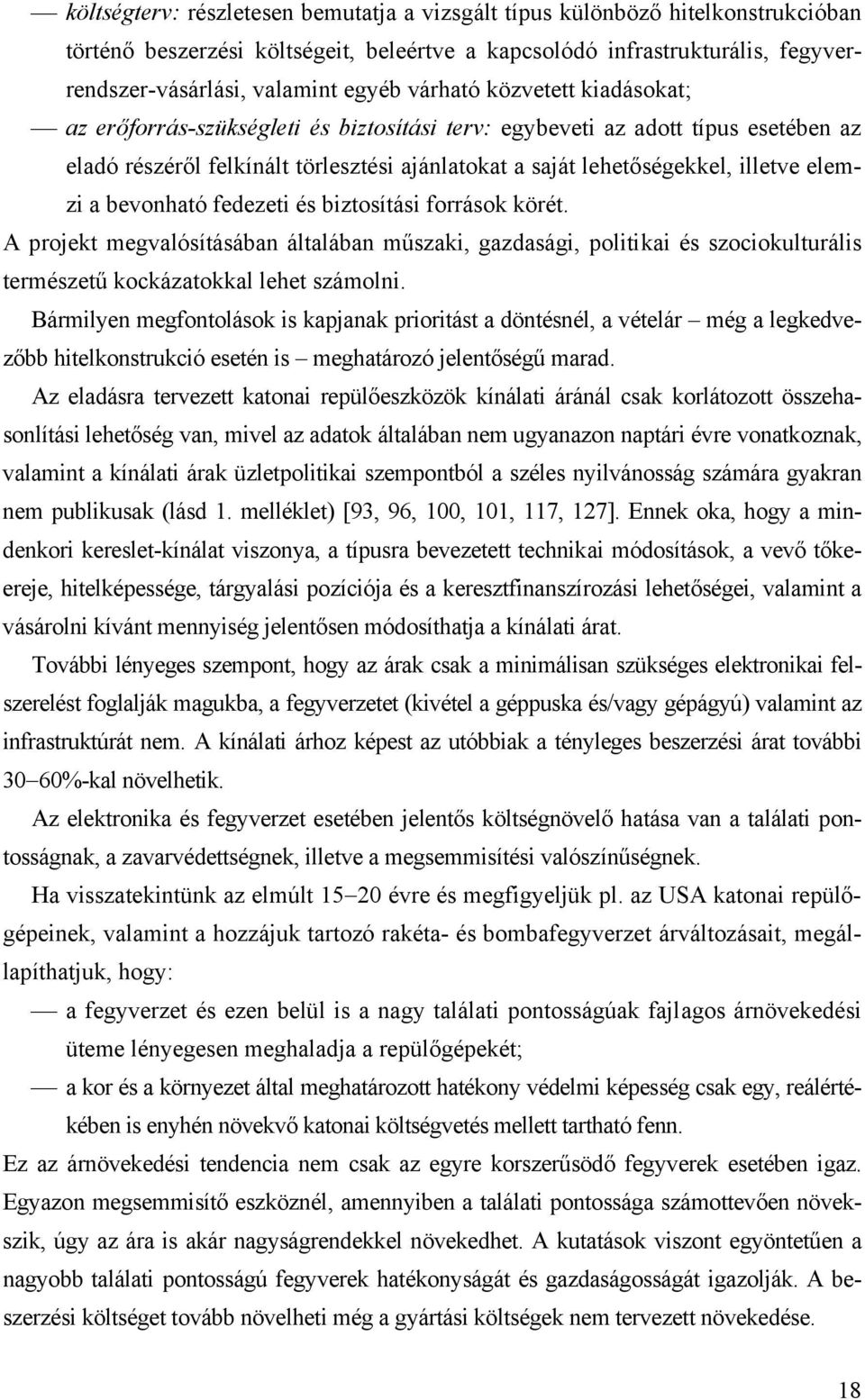 elemzi a bevonható fedezeti és biztosítási források körét. A projekt megvalósításában általában műszaki, gazdasági, politikai és szociokulturális természetű kockázatokkal lehet számolni.