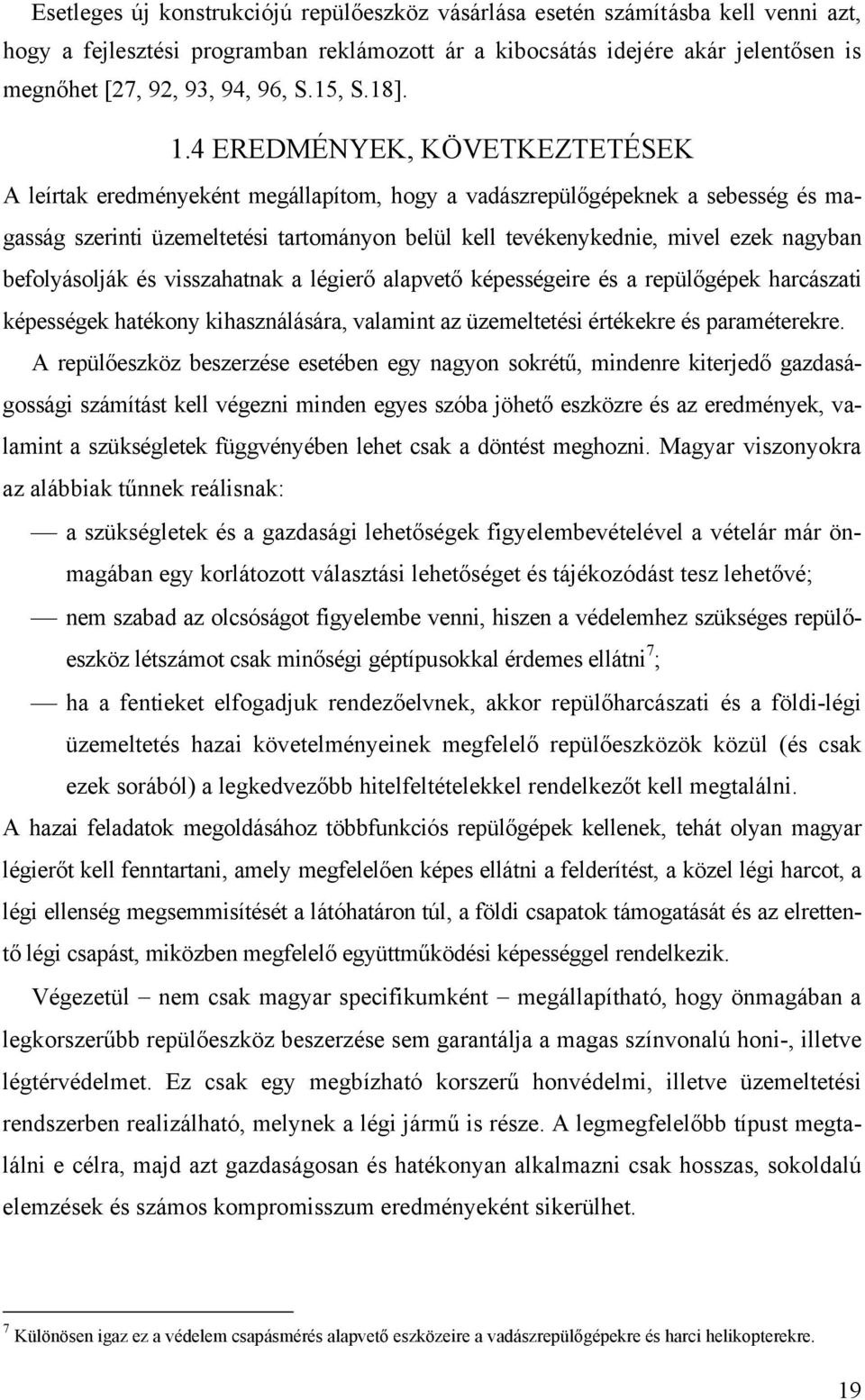 4 EREDMÉNYEK, KÖVETKEZTETÉSEK A leírtak eredményeként megállapítom, hogy a vadászrepülőgépeknek a sebesség és magasság szerinti üzemeltetési tartományon belül kell tevékenykednie, mivel ezek nagyban