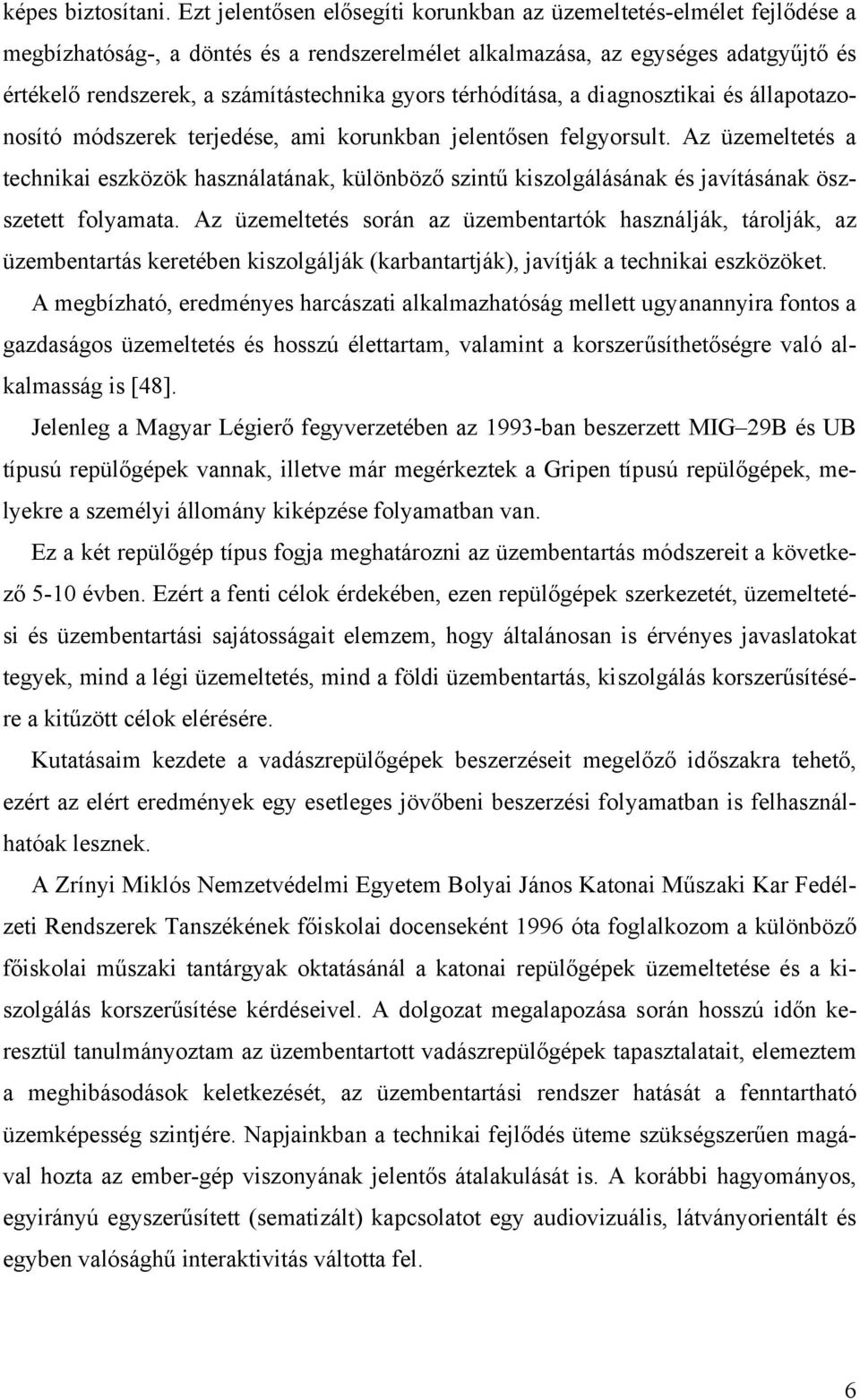 gyors térhódítása, a diagnosztikai és állapotazonosító módszerek terjedése, ami korunkban jelentősen felgyorsult.