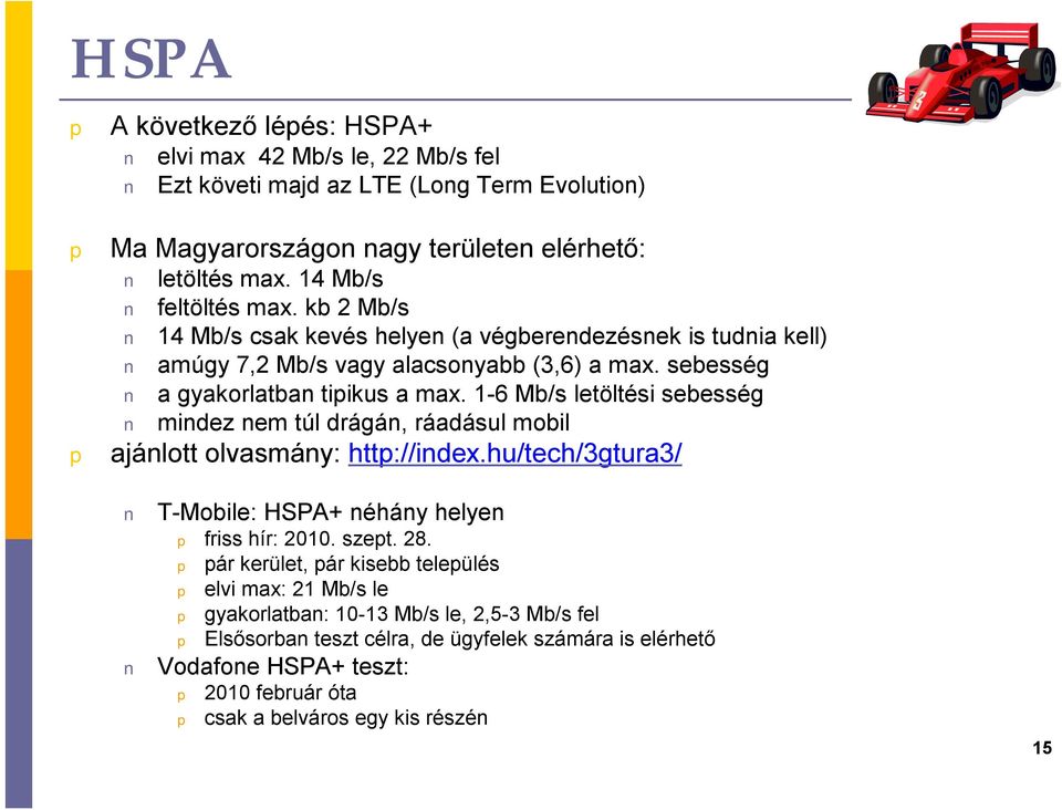 1-6 Mb/s letöltési sebesség mindez nem túl drágán, ráadásul mobil ajánlott olvasmány: htt://index.hu/tech/3gtura3/ T-Mobile: HSPA+ néhány helyen friss hír: 2010. szet. 28.