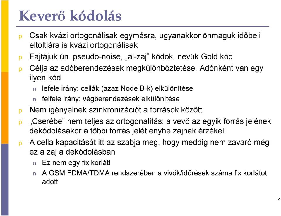 Adónként van egy ilyen kód lefele irány: cellák (azaz Node B-k) elkülönítése felfele irány: végberendezések elkülönítése Nem igényelnek szinkronizációt a források között
