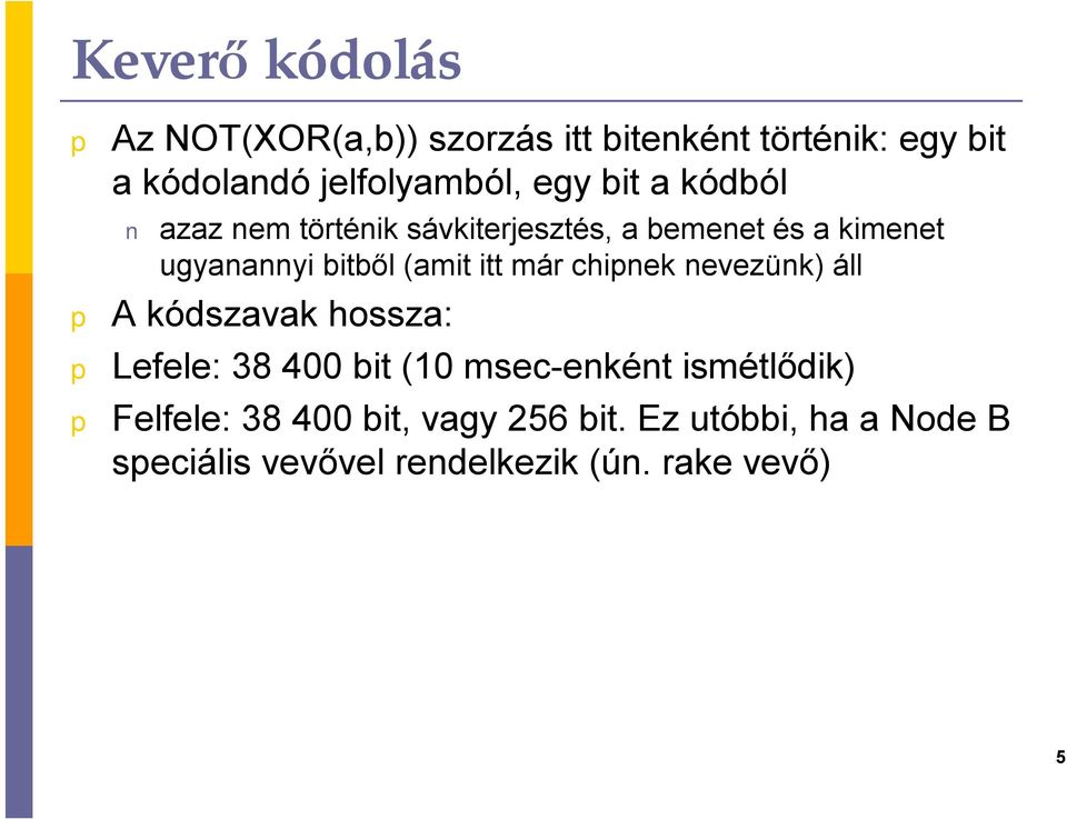 itt már chinek nevezünk) áll A kódszavak hossza: Lefele: 38 400 bit (10 msec-enként ismétlődik)