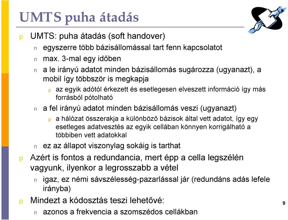fel irányú adatot minden bázisállomás veszi (ugyanazt) a hálózat összerakja a különböző bázisok által vett adatot, így egy esetleges adatvesztés az egyik cellában könnyen korrigálható a többiben vett