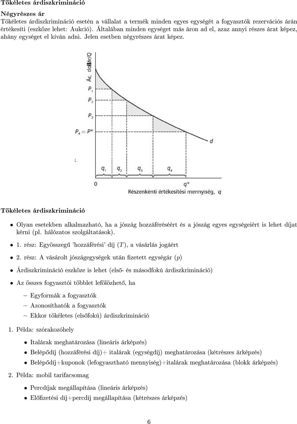 Tökéletes árdiszkrimináció Olyan esetekben alkalmazható, ha a jószág hozzáféréséért és a jószág egyes egységeiért is lehet díjat kérni (pl. hálózatos szolgáltatások). 1.