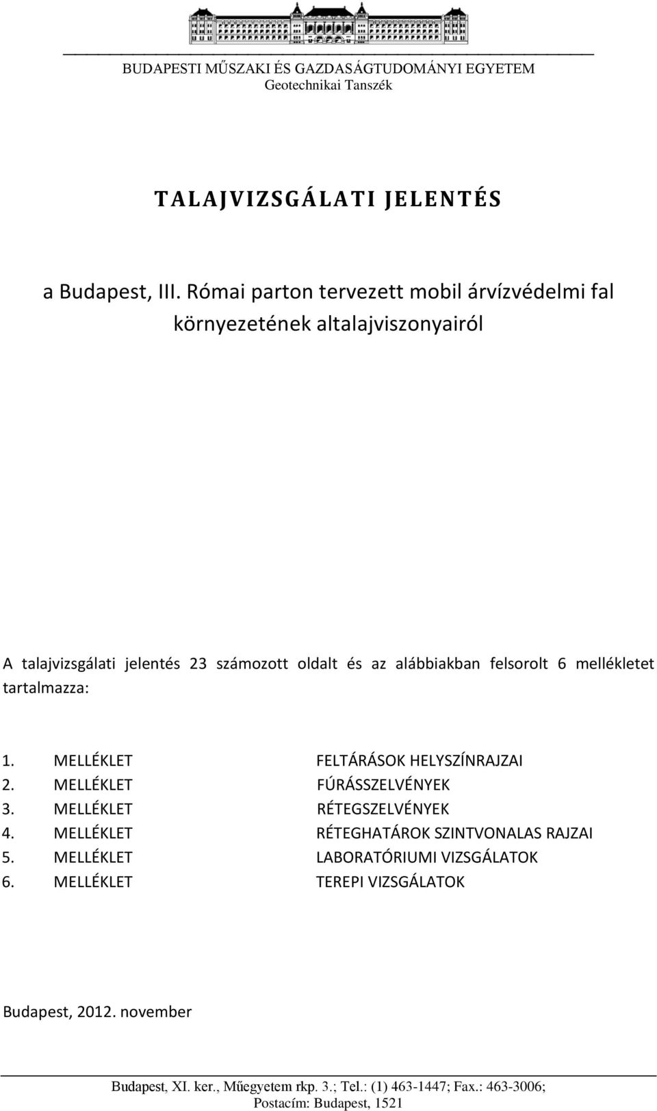 mellékletet tartalmazza: 1. MELLÉKLET FELTÁRÁSOK HELYSZÍNRAJZAI 2. MELLÉKLET FÚRÁSSZELVÉNYEK 3. MELLÉKLET RÉTEGSZELVÉNYEK 4.