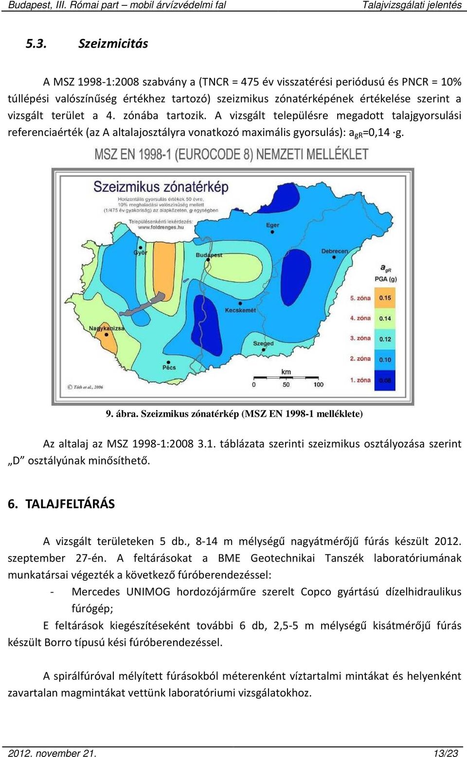 Szeizmikus zónatérkép (MSZ EN 1998-1 melléklete) Az altalaj az MSZ 1998-1:2008 3.1. táblázata szerinti szeizmikus osztályozása szerint D osztályúnak minősíthető. 6.